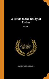 A Guide to the Study of Fishes; Volume 1