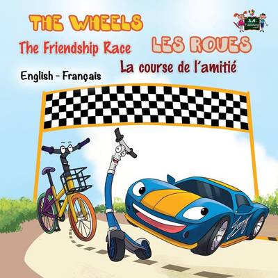 The Wheels: The Friendship Race Les Roues: La Course de L'Amitie: English French Bilingual Edition