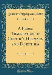 A Prose Translation of Goethe's Hermann and Dorothea (Classic Reprint)