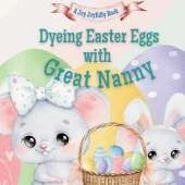 Dyeing Easter Eggs with Great Nanny: A Delightful Easter Story of Family Fun and Egg Dyeing