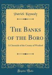 The Banks of the Boro: A Chronicle of the County of Wexford (Classic Reprint)