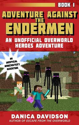 Adventure Against the Endermen: An Unofficial Overworld Heroes Adventure, Book One