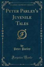 Peter Parley's Juvenile Tales (Classic Reprint)