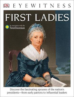 DK Eyewitness Books: First Ladies: Discover the Fascinating Spouses of the Nation's Presidents from Early Patriots