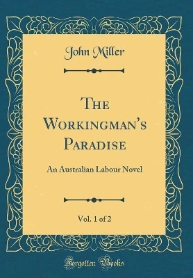 The Workingman's Paradise, Vol. 1 of 2: An Australian Labour Novel (Classic Reprint)