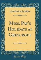 Miss. Pat's Holidays at Greycroft (Classic Reprint)