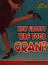 How Groovy Was Your Gran?: Britain from 1948-1968