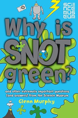 Why is Snot Green?: The Science Museum Question and Answer Book