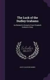 The Luck of the Dudley Grahams: As Related in Extracts From Elizabeth Graham's Diary