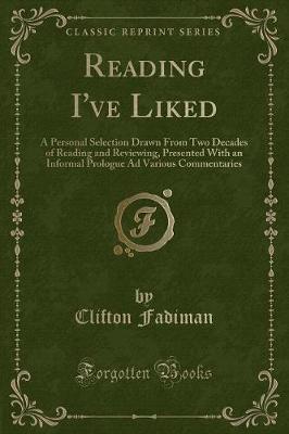 Reading I've Liked: A Personal Selection Drawn From Two Decades of Reading and Reviewing, Presented With an Informal Prologue Ad Various Commentaries (Classic Reprint)