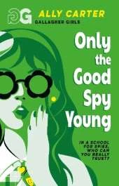 Gallagher Girls: Only The Good Spy Young: Book 4: the million copy selling series set at an elite boarding school for spies