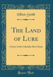 The Land of Lure: A Story of the Columbia River Basin (Classic Reprint)