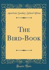 The Bird-Book (Classic Reprint)