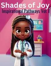 Shades of Joy: Inspirational Pathways Vol. I: Doctors, Pilots, and Data Scientists