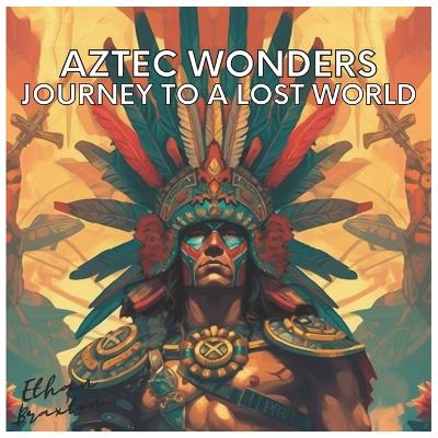 Aztec Wonders: Journey to a Lost World