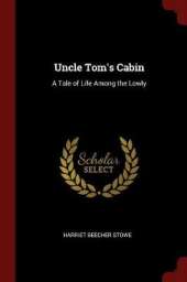 Uncle Tom's Cabin: A Tale of Life Among the Lowly