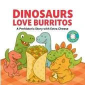 Dinosaurs Love Burritos: A Laugh-Out-Loud Dinosaur Adventure That Shows Kids How Fun It Can Be To Share, Work Together, And Make Space For Everyone. Plus A Few Messy Burritos And Tiny Arms Along The Way!