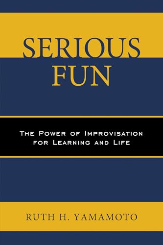 Serious Fun: The Power of Improvisation for Learning and Life