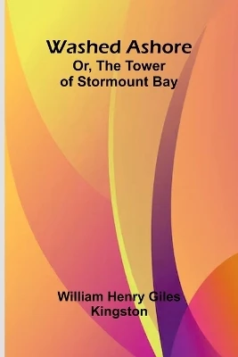 Washed Ashore; Or, The Tower Of Stormount Bay