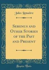 Serenus and Other Stories of the Past and Present (Classic Reprint)