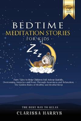 Bedtime Meditation Stories for Kids: Fairy Tales to Help Children Fall Asleep Quickly, Overcoming Anxieties and Fears Through Awareness and Relaxation. The Golden Rules of Healthy and Restful Sleep.