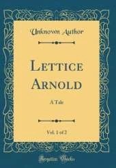 Lettice Arnold, Vol. 1 of 2: A Tale (Classic Reprint)