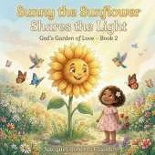 Sunny the Sunflower Shares the Light: A Heartwarming Christian Children's Story About Sharing, Kindness, and Letting Your Light Shine (God's Garden of Love Book 2)