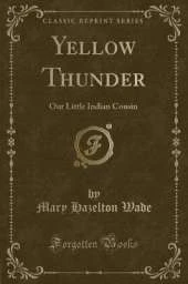 Yellow Thunder: Our Little Indian Cousin (Classic Reprint)