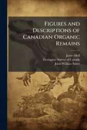 Figures and Descriptions of Canadian Organic Remains: Decade I-Iv