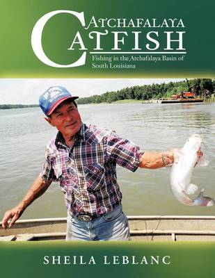 Atchafalaya Catfish: Fishing in the Atchafalaya Basin of South Louisiana