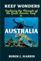 Reef Wonders: Exploring the Marvels of the Great Barrier Reef in AUSTRALIA