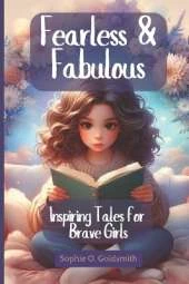FEARLESS AND FABULOUS - Inspiring tales for brave girls: 10 short stories of amazing girls who face challenges with unwavering bravery and hearts