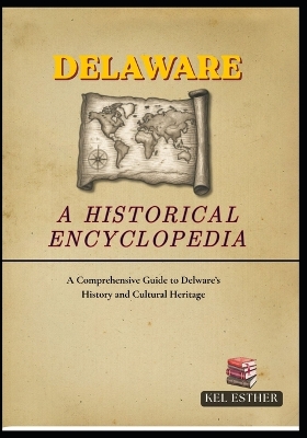 Delaware: A HISTORICAL ENCYCLOPEDIA: A Comprehensive Guide to Delware's History and Cultural Heritage