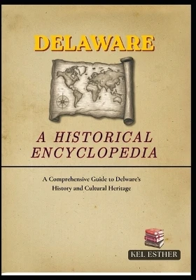 Delaware: A HISTORICAL ENCYCLOPEDIA: A Comprehensive Guide to Delware's History and Cultural Heritage