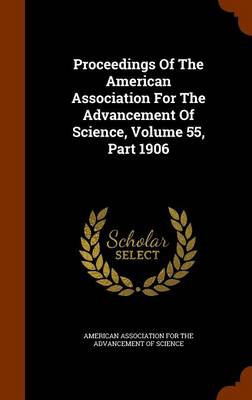 Proceedings Of The American Association For The Advancement Of Science, Volume 55, Part 1906
