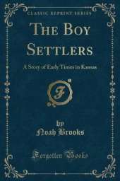 The Boy Settlers: A Story of Early Times in Kansas (Classic Reprint)