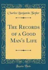 The Records of a Good Man's Life (Classic Reprint)