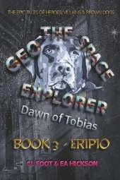 Geo the Space Explorer - Dawn of Tobias - Book 3 Eripio: Magical realism epic tales of heroes, villains and brown dogs