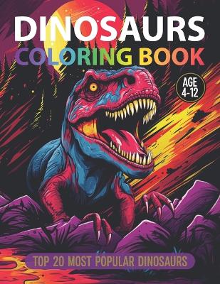 Dinosaurs Coloring Book: Top 20 Most Popular Dinosaurs: Awesome Dinosaurs Coloring Book for Kids Age 4-12