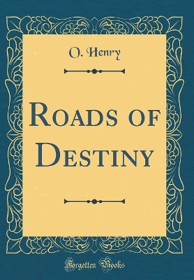 Roads of Destiny (Classic Reprint)