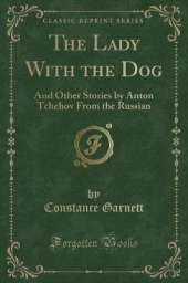 The Lady With the Dog: And Other Stories by Anton Tchehov From the Russian (Classic Reprint)