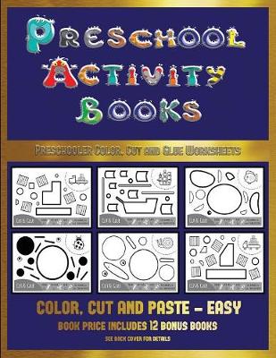 Preschooler Color, Cut and Glue Worksheets (Preschool Activity Books - Easy): 40 Black and White Kindergarten Activity Sheets Designed to Develop Visuo-Perceptual Skills in Preschool Children.