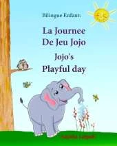 Bilingue Enfant: La Journee De Jeu Jojo. Jojo's Playful Day: Livre d'images pour les enfants (Edition bilingue français-anglais), Livre bilingues anglais (Anglais Edition), anglais bilingue