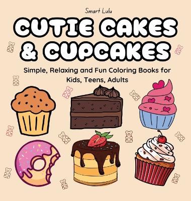 Cutie Cakes and Cupcakes: Simple, Relaxing and Fun Coloring Books for Kids, Teens, Adults