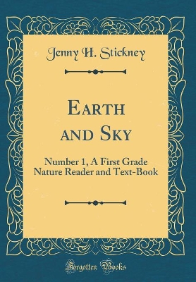 Earth and Sky: Number 1, A First Grade Nature Reader and Text-Book (Classic Reprint)