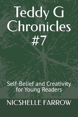 Teddy G Chronicles #7: Self-Belief and Creativity for Young Readers