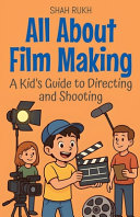All About Film Making: A Kid's Guide to Directing and Shooting