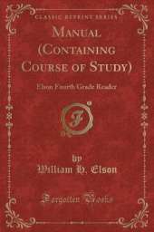 Manual (Containing Course of Study): Elson Fourth Grade Reader (Classic Reprint)