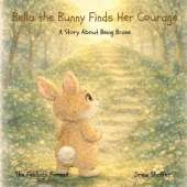 Bella the Bunny Finds Her Courage: A Story About Being Brave