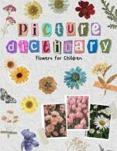 Picture Dictionary: Flowers for Children: Exploring the World of Flowers with More Than 200 Attractive Varieties to Satisfy Children's Curiosity